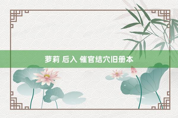 萝莉 后入 催官结穴旧册本